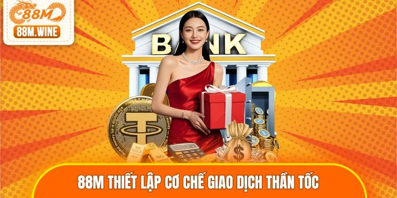 88M thiết lập cơ chế giao dịch thần tốc