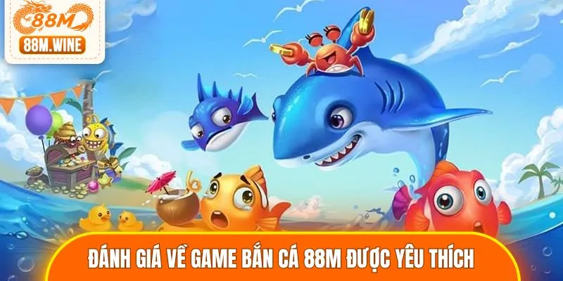 Đánh giá về game bắn cá 88M được yêu thích