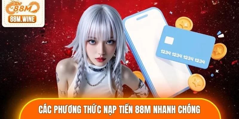 Các phương thức nạp tiền 88M nhanh chóng