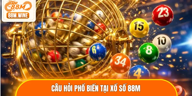 Câu hỏi phổ biến tại xổ số 88M