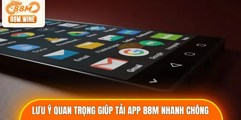 Lưu ý quan trọng giúp tải app 88M về máy nhanh chóng