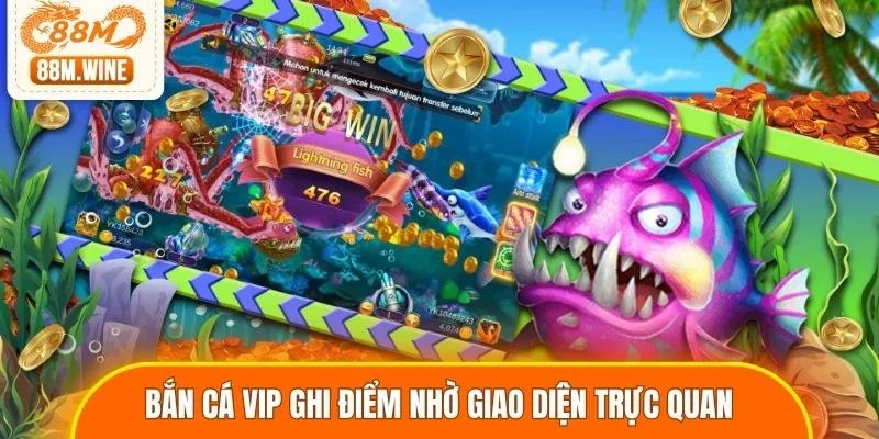 Bắn cá vip ghi điểm nhờ giao diện trực quan